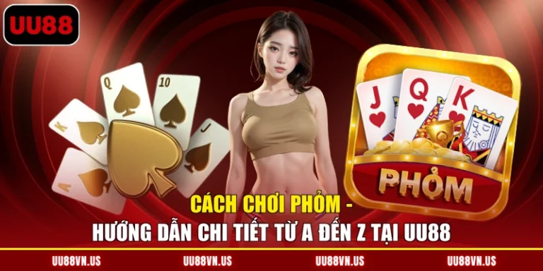 Cách Chơi Phỏm - Hướng Dẫn Chi Tiết Từ A Đến Z Tại UU88
