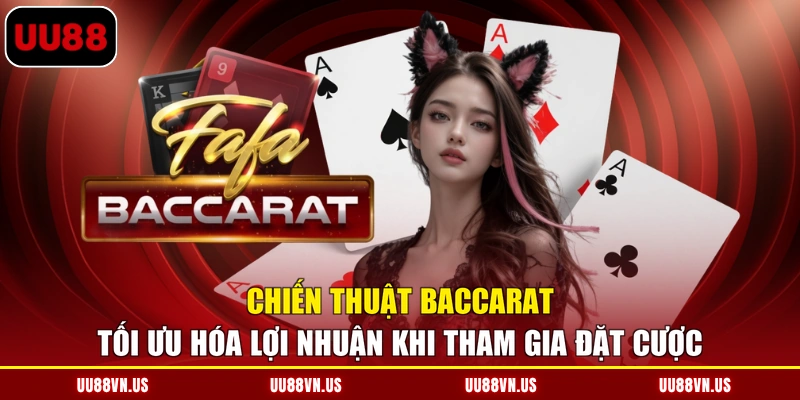 Chiến thuật baccarat tối ưu hóa lợi nhuận khi tham gia đặt cược