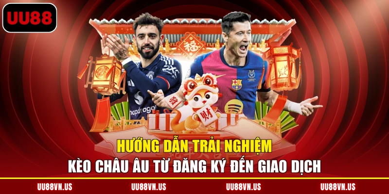 Hướng dẫn trải nghiệm kèo Châu Âu từ đăng ký đến giao dịch