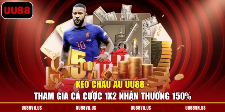 Kèo Châu Âu UU88 - Tham Gia Cá Cược 1X2 Nhận Thưởng 150%