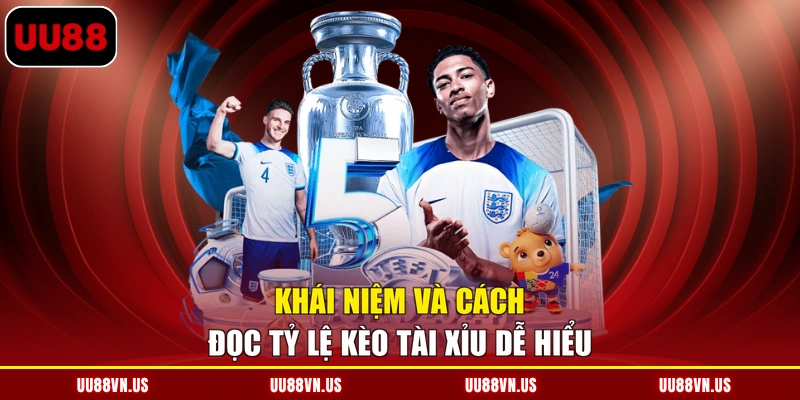Khái niệm và cách đọc tỷ lệ kèo Tài Xỉu dễ hiểu