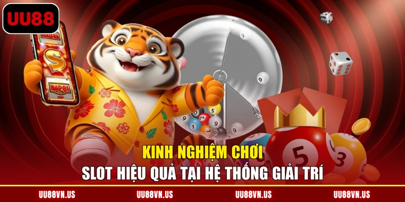 Kinh nghiệm chơi slot hiệu quả tại hệ thống giải trí