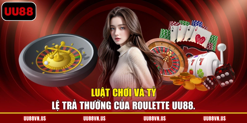 Luật chơi và tỷ lệ trả thưởng của Roulette UU88.