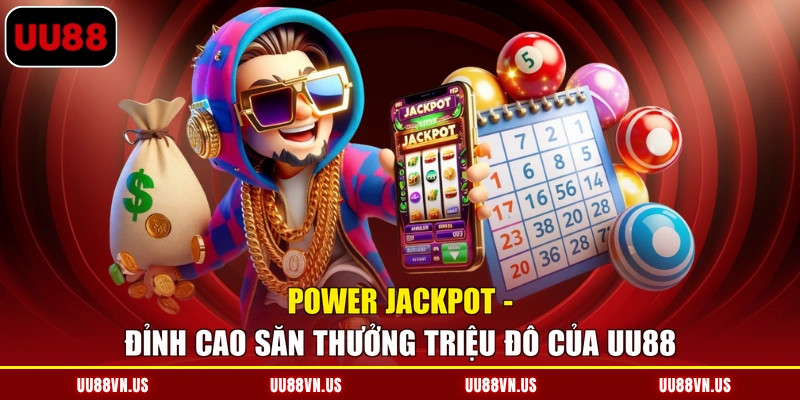 Power Jackpot - Đỉnh Cao Săn Thưởng Triệu Đô Của UU88