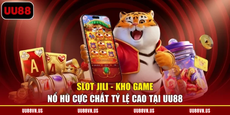 Slot JILI - Kho Game Nổ Hũ Cực Chất Tỷ Lệ Cao Tại UU88