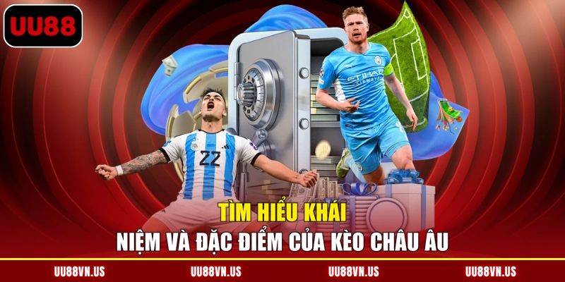 Tìm hiểu khái niệm và đặc điểm của kèo Châu Âu